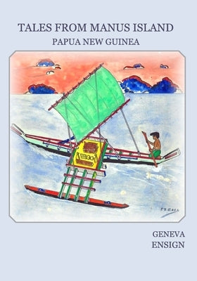 Tales from Manus Island: Papua New Guinea by Ensign, Geneva