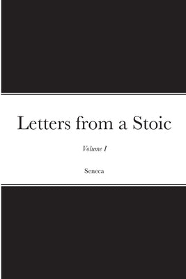 Letters from a Stoic: Volume I by Seneca