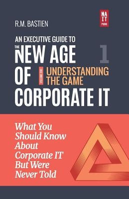 Understanding the Corporate It Strategy Game: What You Should Know But Were Never Told to Drive Corporate Information Technology Paradigm Shift by Bastien, R. M.