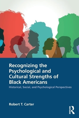 Recognizing the Psychological and Cultural Strengths of Black Americans: Historical, Social and Psychological Perspectives by Carter, Robert T.