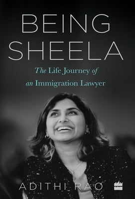 Being Sheela: The Life Journey of an Immigration Lawyer by Rao, Adithi