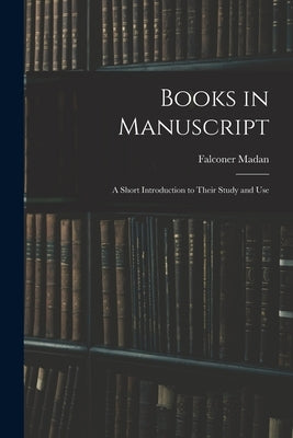 Books in Manuscript: A Short Introduction to Their Study and Use by Madan, Falconer