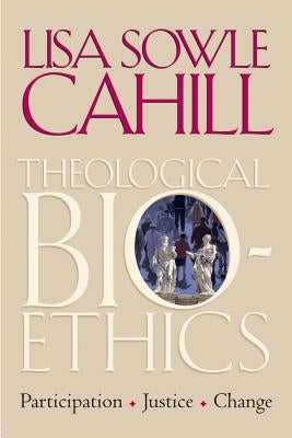 Theological Bioethics: Participation, Justice, and Change by Cahill, Lisa Sowle