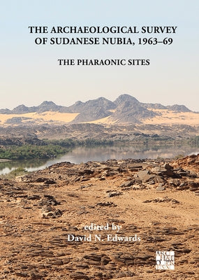 The Archaeological Survey of Sudanese Nubia, 1963-69: The Pharaonic Sites by Edwards, David N.