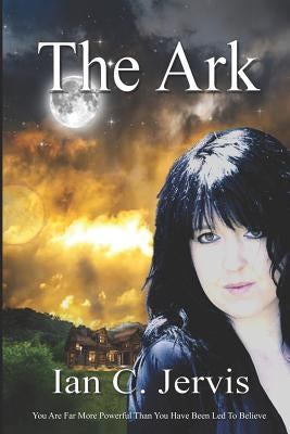 The Ark: You are far more powerful than you have been led to believe by Jervis, Ian C.