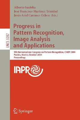 Progress in Pattern Recognition, Image Analysis and Applications: 9th Iberoamerican Congress on Pattern Recognition, Ciarp 2004, Puebla, Mexico, Octob by Sanfeliu, Alberto