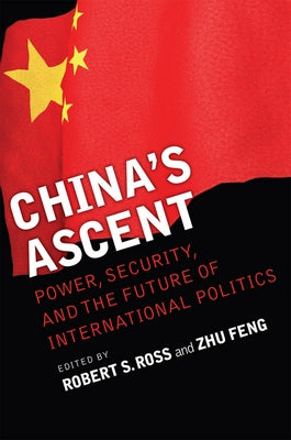 China's Ascent: Power, Security, and the Future of International Politics by Ross, Robert S.
