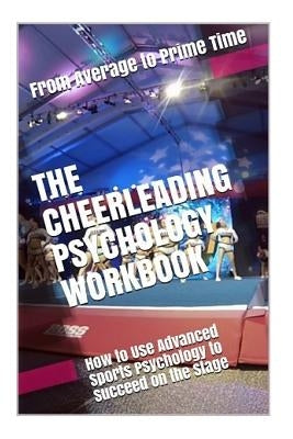 The Cheerleading Psychology Workbook: How to Use Advanced Sports Psychology to Succeed on the Stage by Uribe Masep, Danny