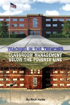 Teaching in the Trenches: Classroom Management Below the Poverty Line by Goldthorpe, Jonathan