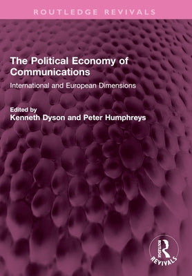 The Political Economy of Communications: International and European Dimensions by Dyson, Kenneth