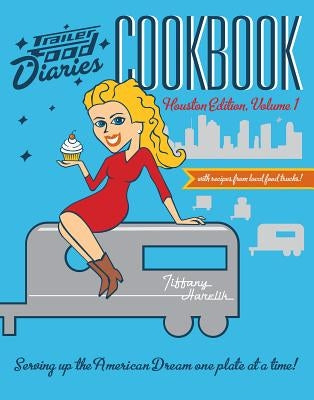 Trailer Food Diaries Cookbook: Houston Edition, Volume 1 by Harelik, Tiffany