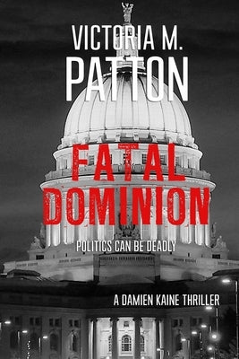 Fatal Dominion: Politics Can Be Deadly by Patton, Victoria M.