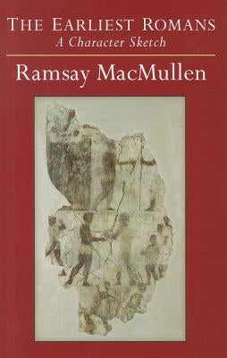 The Earliest Romans: A Character Sketch by MacMullen, Ramsay