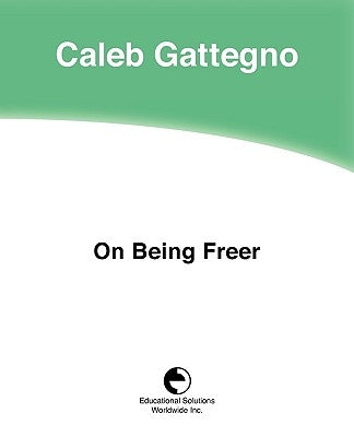 On Being Freer by Gattegno, Caleb