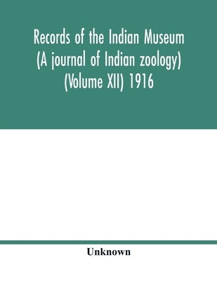 Records of the Indian Museum (A journal of Indian zoology) (Volume XII) 1916 by Unknown