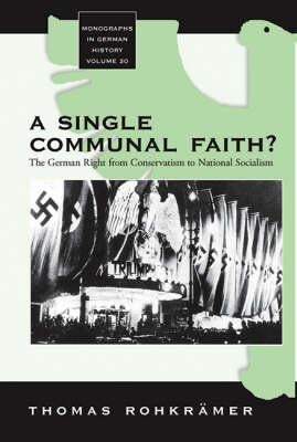 A Single Communal Faith?: The German Right from Conservatism to National Socialism by Rohkrämer, Thomas