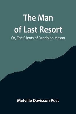 The Man of Last Resort; Or, The Clients of Randolph Mason by Davisson Post, Melville
