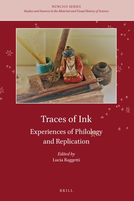 Traces of Ink: Experiences of Philology and Replication by Raggetti, Lucia