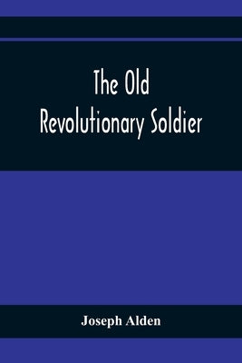 The Old Revolutionary Soldier by Alden, Joseph