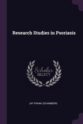 Research Studies in Psoriasis by Schamberg, Jay Frank