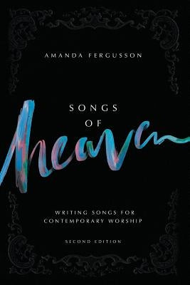 Songs Of Heaven: Writing Songs For Contemporary Worship by Fergusson, Amanda