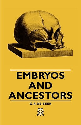 Embryos and Ancestors by De Beer, G. R.