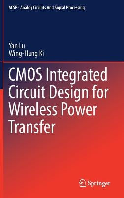 CMOS Integrated Circuit Design for Wireless Power Transfer by Lu, Yan