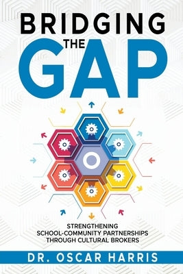 Bridging the Gap: Strengthening School-Community Partnership Through Cultural Brokers by Harris, Oscar