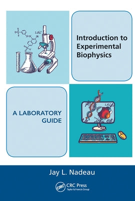 Introduction to Experimental Biophysics - A Laboratory Guide by Nadeau, Jay L.