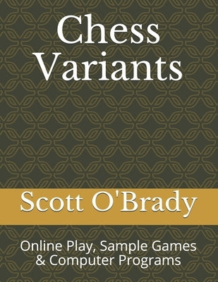 Chess Variants: Online Play, Sample Games & Computer Programs by O'Brady, Scott