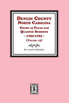 Duplin County, North Carolina Court of Pleas and Quarter Sessions, 1792-1795. Volume #3 by McEachern, Leora H.