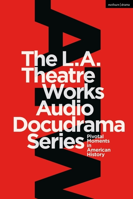 The L.A. Theatre Works Audio Docudrama Series: Pivotal Moments in American History by Goodchild, Peter