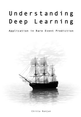 Understanding Deep Learning: Application in Rare Event Prediction (Student Version) by Ranjan, Chitta