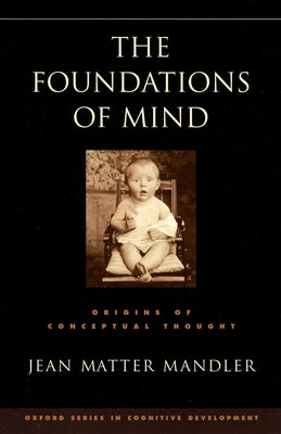 The Foundations of Mind: Origins of Conceptual Thought by Mandler, Jean Matter