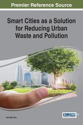 Smart Cities as a Solution for Reducing Urban Waste and Pollution by Hua, Goh Bee