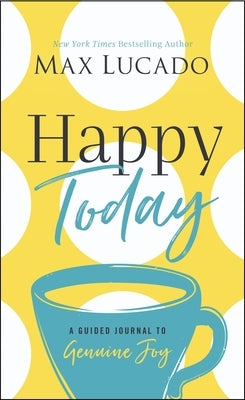 Happy Today: A Guided Journal to Genuine Joy by Lucado, Max