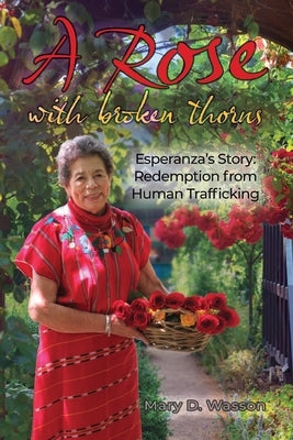 A Rose with Broken Thorns: Esperanza's Story: Redemption from Human Trafficking by Wasson, Mary D.