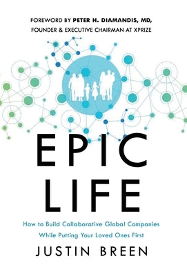 Epic Life: How to Build Collaborative Global Companies While Putting Your Loved Ones First by Breen, Justin