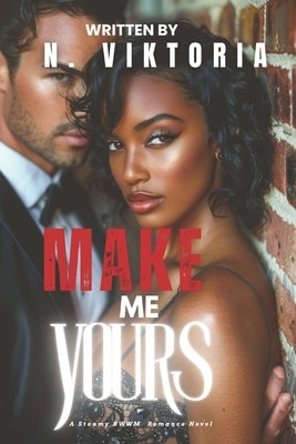 Make Me Yours: A Dark Steamy BWWM Interracial Multicultural Standalone Billionaire Fake Relationship Brother Romance by Viktoria, N.