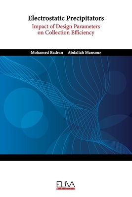 Electrostatic Precipitators: Impact of Design Parameters on Collection Efficiency by Mansour, Abdallah