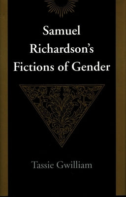 Samuel Richardson's Fictions of Gender by Gwilliam, Tassie
