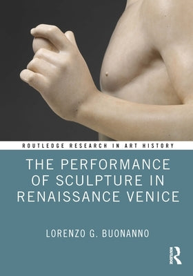 The Performance of Sculpture in Renaissance Venice by Buonanno, Lorenzo G.