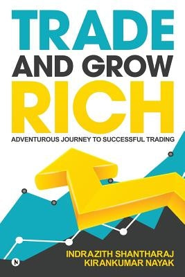 Trade and Grow Rich: Adventurous Journey to Successful trading by Nayak, Kirankumar