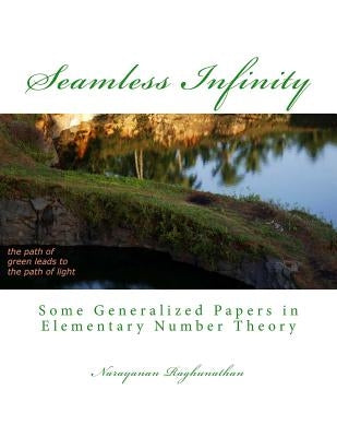 Seamless Infinity Some Generalized Papers in Elementary Number Theory by Raghunathan, Narayanan