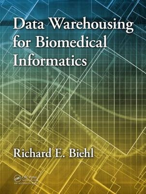 Data Warehousing for Biomedical Informatics by Biehl, Richard E.