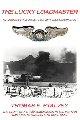 The Lucky Loadmaster: Autobiography of an Elite U.S. Air Force Loadmaster by Stalvey, Thomas F.