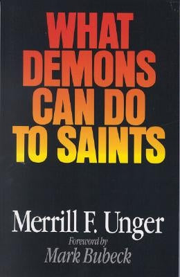 What Demons Can Do to Saints by Unger, Merrill F.