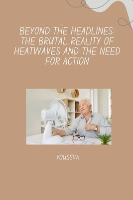Beyond the Headlines: The Brutal Reality of Heatwaves and the Need for Action by Youssva