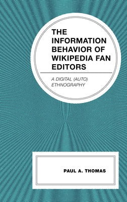 The Information Behavior of Wikipedia Fan Editors: A Digital (Auto)Ethnography by Thomas, Paul A.