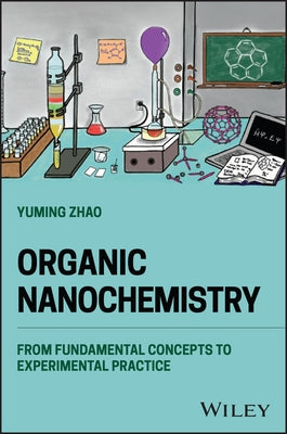 Organic Nanochemistry: From Fundamental Concepts to Experimental Practice by Zhao, Yuming